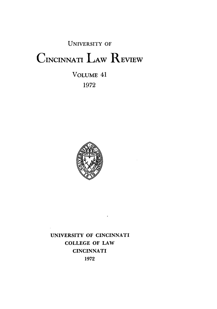 handle is hein.journals/ucinlr41 and id is 1 raw text is: UNIVERSITY OF

CINCINNATI LAw REVIEW
VOLUME 41
1972

UNIVERSITY OF CINCINNATI
COLLEGE OF LAW
CINCINNATI
1972


