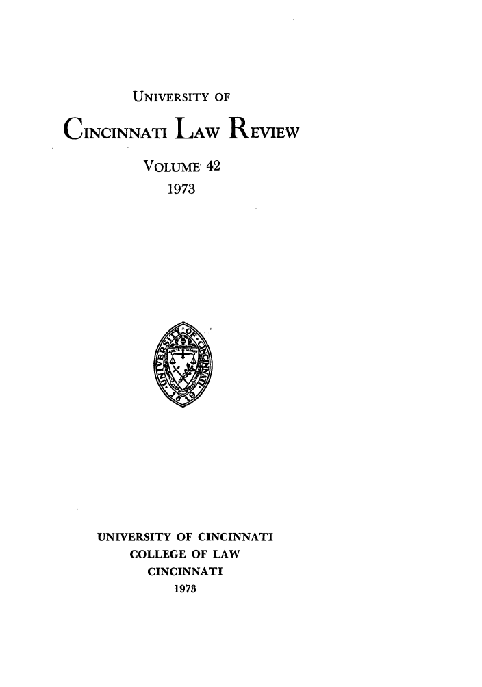 handle is hein.journals/ucinlr42 and id is 1 raw text is: UNIVERSITY OF

CINCINNATi LAw REv Ew
VOLUME 42
1973

UNIVERSITY OF CINCINNATI
COLLEGE OF LAW
CINCINNATI
1973


