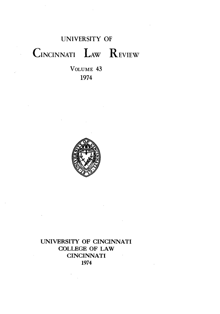 handle is hein.journals/ucinlr43 and id is 1 raw text is: UNIVERSITY OF

CINCINNATI

LAW REVIEW

VOLUME 43
1974

UNIVERSITY OF CINCINNATI
COLLEGE OF LAW
CINCINNATI
1974


