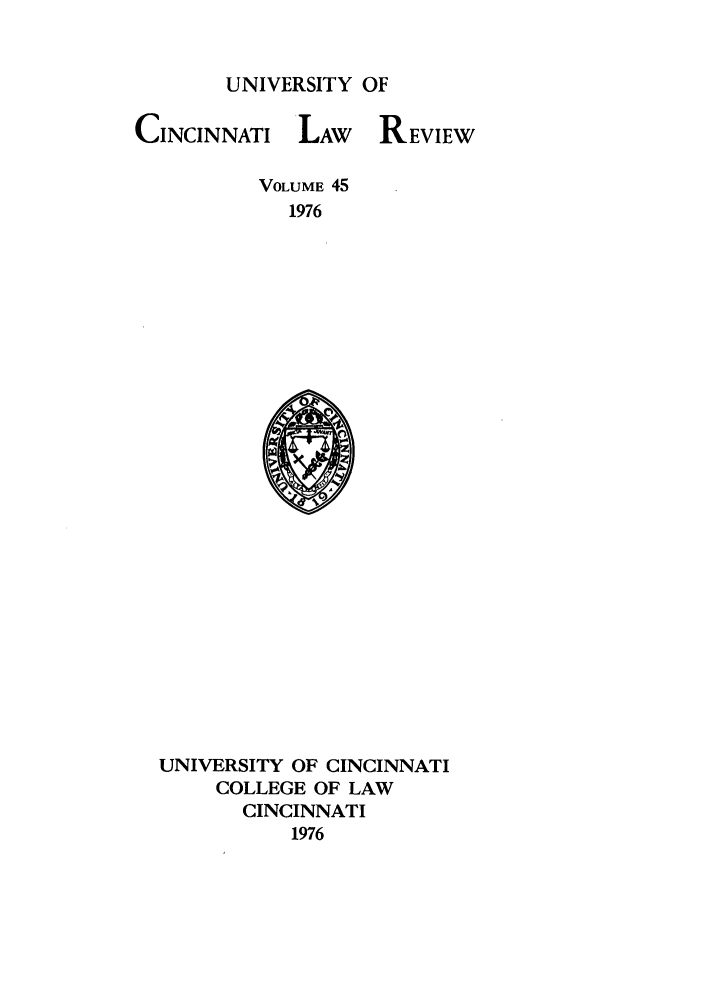 handle is hein.journals/ucinlr45 and id is 1 raw text is: UNIVERSITY OF

CINCINNATI

LAw REVIEW

VOLUME 45
1976

UNIVERSITY OF CINCINNATI
COLLEGE OF LAW
CINCINNATI
1976


