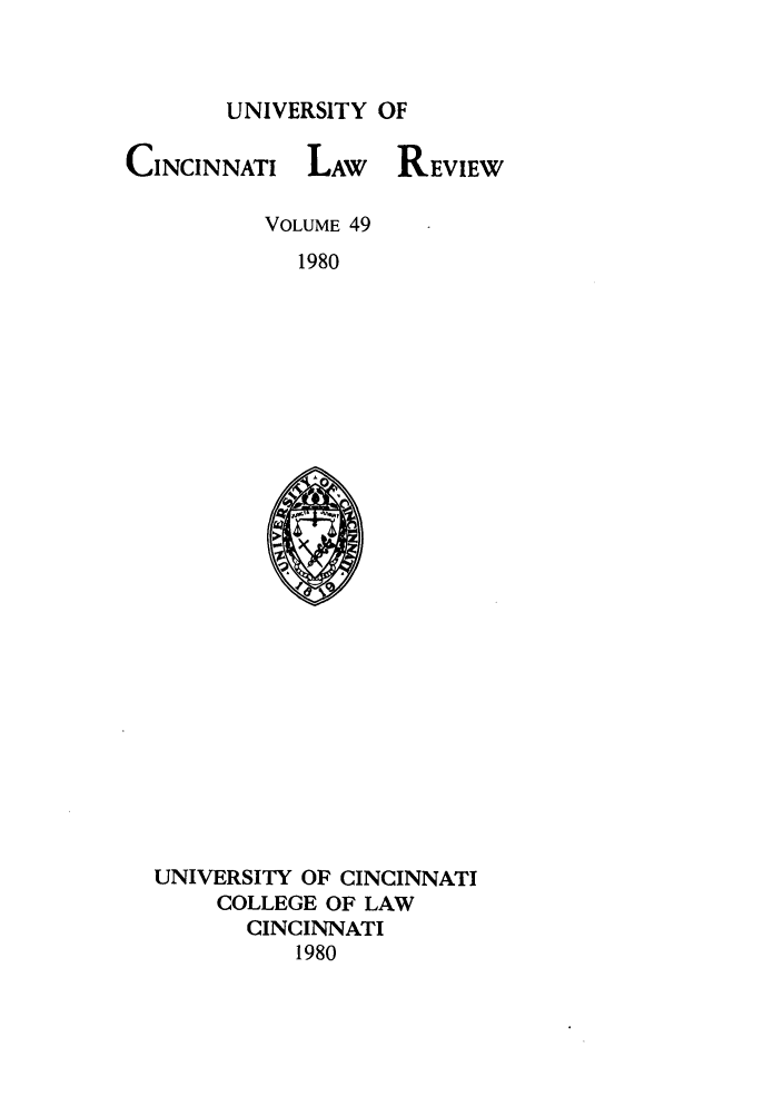 handle is hein.journals/ucinlr49 and id is 1 raw text is: UNIVERSITY OF

CINCINNATI

LAW REVIEW

VOLUME 49
1980

UNIVERSITY OF CINCINNATI
COLLEGE OF LAW
CINCINNATI
1980



