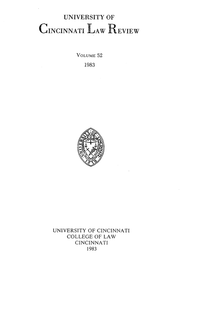 handle is hein.journals/ucinlr52 and id is 1 raw text is: UNIVERSITY OF
CINCINNATI LAW REVIEW
VOLUME 52
1983

UNIVERSITY OF CINCINNATI
COLLEGE OF LAW
CINCINNATI
1983


