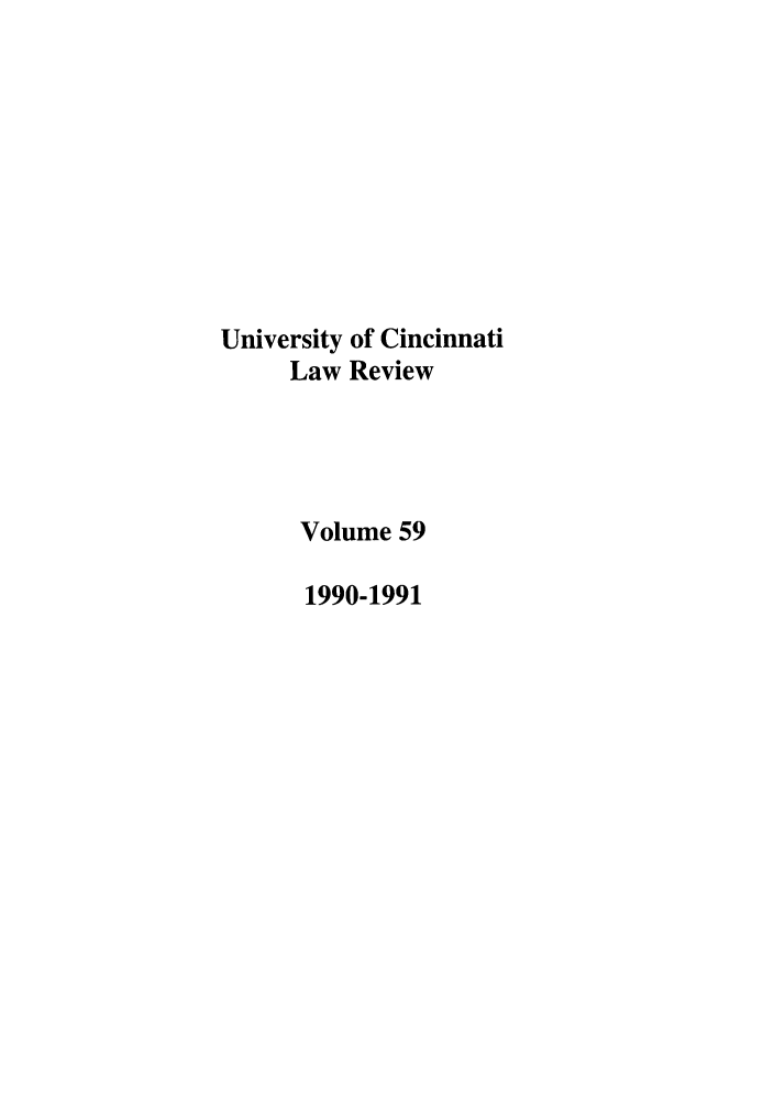 handle is hein.journals/ucinlr59 and id is 1 raw text is: University of Cincinnati
Law Review
Volume 59
1990-1991


