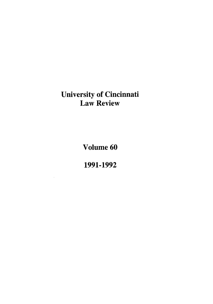 handle is hein.journals/ucinlr60 and id is 1 raw text is: University of Cincinnati
Law Review
Volume 60
1991-1992


