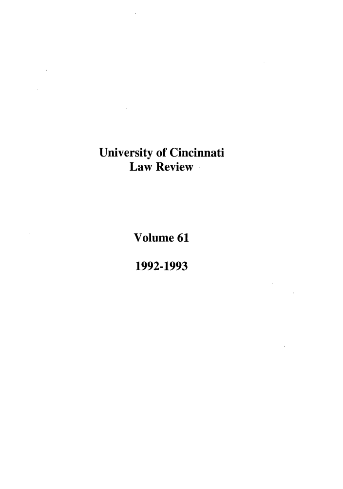 handle is hein.journals/ucinlr61 and id is 1 raw text is: University of Cincinnati
Law Review
Volume 61
1992-1993


