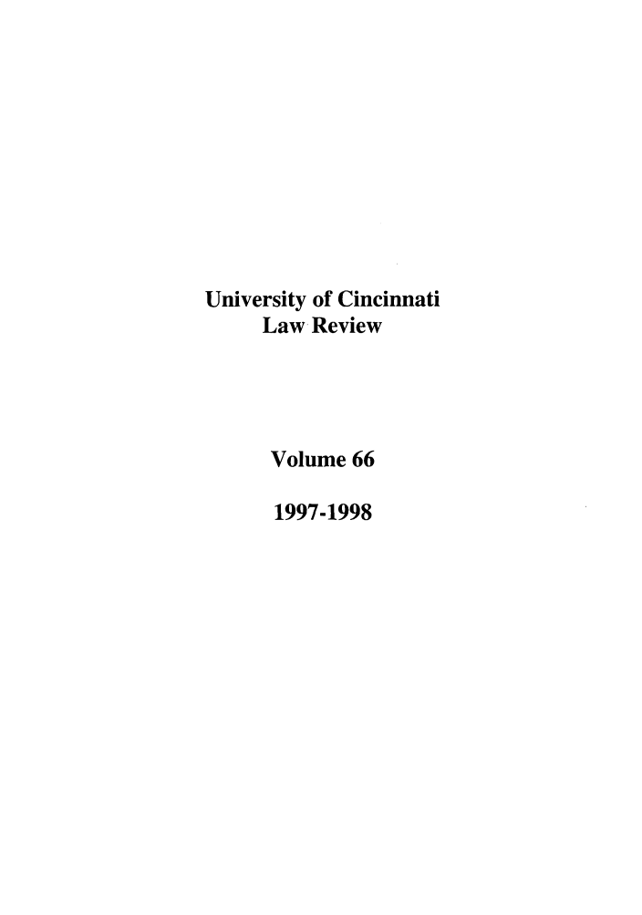 handle is hein.journals/ucinlr66 and id is 1 raw text is: University of Cincinnati
Law Review
Volume 66
1997-1998


