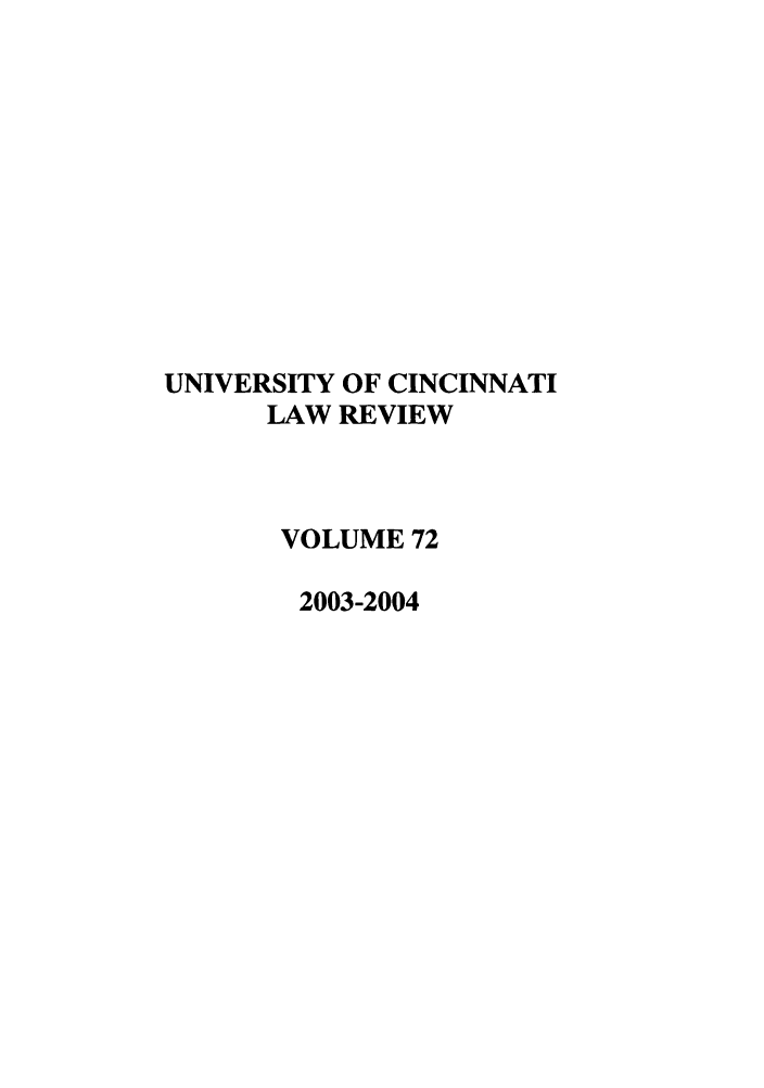 handle is hein.journals/ucinlr72 and id is 1 raw text is: UNIVERSITY OF CINCINNATI
LAW REVIEW
VOLUME 72
2003-2004


