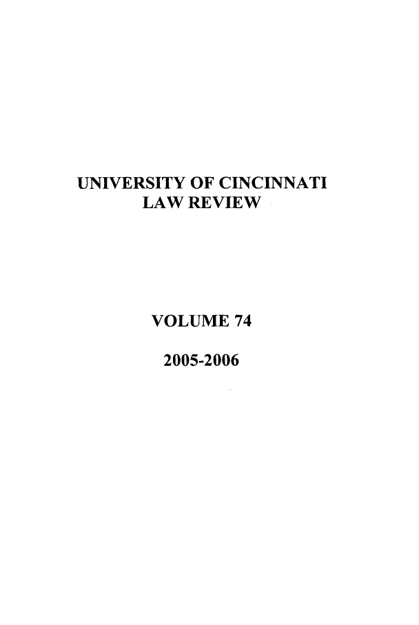 handle is hein.journals/ucinlr74 and id is 1 raw text is: UNIVERSITY OF CINCINNATI
LAW REVIEW
VOLUME 74
2005-2006


