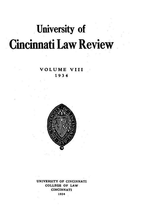 handle is hein.journals/ucinlr8 and id is 1 raw text is: University of
Cincmnati Law Review
VOLUME VIII
1934

UNIVERSITY OF CINCINNATI
COLLEGE OF LAW.
CINCINNATI
1934


