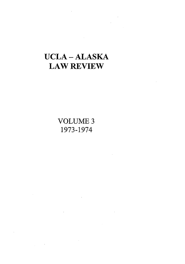 handle is hein.journals/uclaak3 and id is 1 raw text is: UCLA - ALASKA
LAW REVIEW
VOLUME 3
1973-1974


