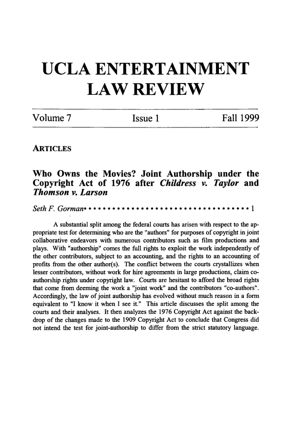 handle is hein.journals/uclaetrlr7 and id is 1 raw text is: UCLA ENTERTAINMENT
LAW REVIEW
Volume 7                        Issue 1                       Fall 1999
ARTICLES
Who Owns the Movies? Joint Authorship under the
Copyright Act of 1976 after Childress v. Taylor and
Thomson v. Larson
Seth F. Gorman* ..................                        .....      1
A substantial split among the federal courts has arisen with respect to the ap-
propriate test for determining who are the authors for purposes of copyright in joint
collaborative endeavors with numerous contributors such as film productions and
plays. With authorship comes the full rights to exploit the work independently of
the other contributors, subject to an accounting, and the rights to an accounting of
profits from the other author(s). The conflict between the courts crystallizes when
lesser contributors, without work for hire agreements in large productions, claim co-
authorship rights under copyright law. Courts are hesitant to afford the broad rights
that come from deeming the work a joint work and the contributors co-authors.
Accordingly, the law of joint authorship has evolved without much reason in a form
equivalent to I know it when I see it. This article discusses the split among the
courts and their analyses. It then analyzes the 1976 Copyright Act against the back-
drop of the changes made to the 1909 Copyright Act to conclude that Congress did
not intend the test for joint-authorship to differ from the strict statutory language.


