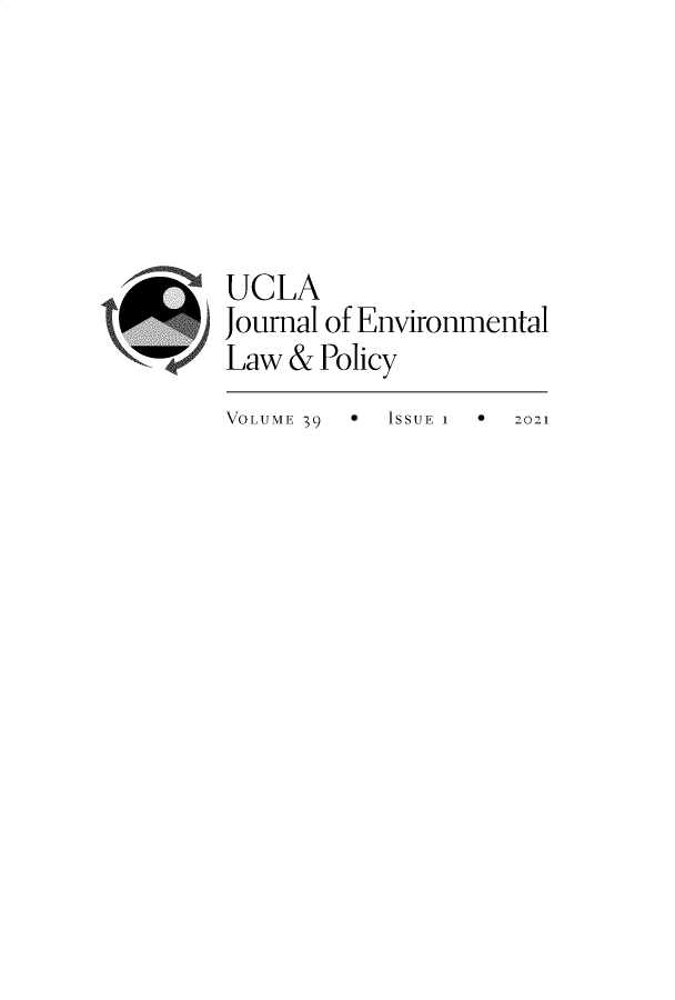 handle is hein.journals/uclalp39 and id is 1 raw text is: UCLA
Journal of Environmental
Law & Policy
VOLUME 39  *  ISSUE 1  *  2021


