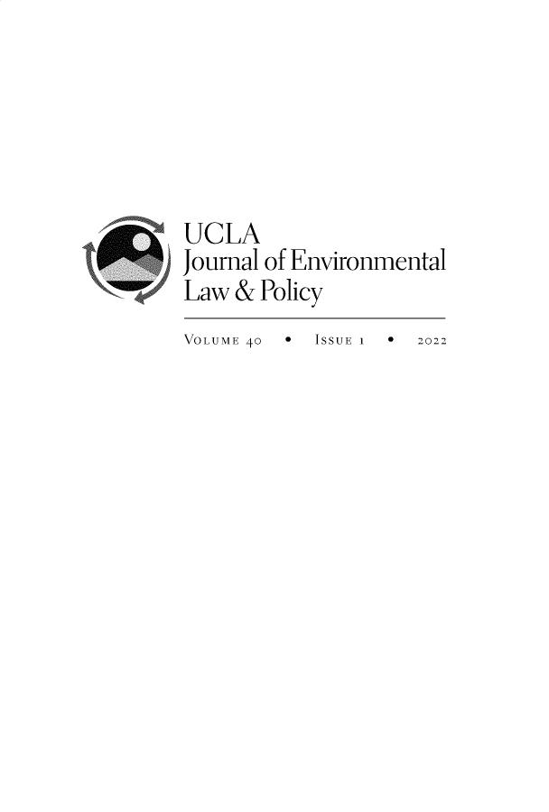 handle is hein.journals/uclalp40 and id is 1 raw text is: 





UCLA
Journal of Environmental
Law  & Policy
VOLUME 40 * ISSUE 1  2022


