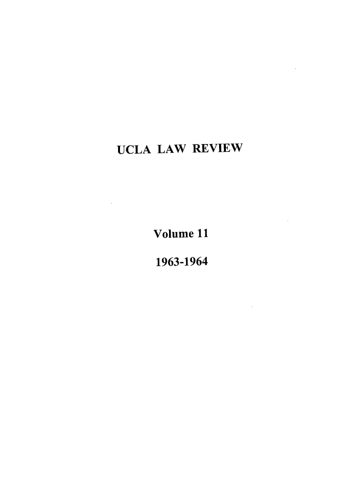 handle is hein.journals/uclalr11 and id is 1 raw text is: UCLA LAW REVIEW
Volume 11
1963-1964


