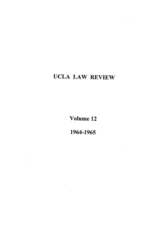 handle is hein.journals/uclalr12 and id is 1 raw text is: UCLA LAW REVIEW
Volume 12
1964-1965


