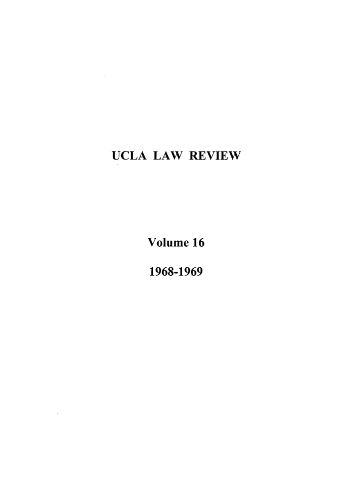 handle is hein.journals/uclalr16 and id is 1 raw text is: UCLA LAW REVIEW
Volume 16
1968-1969


