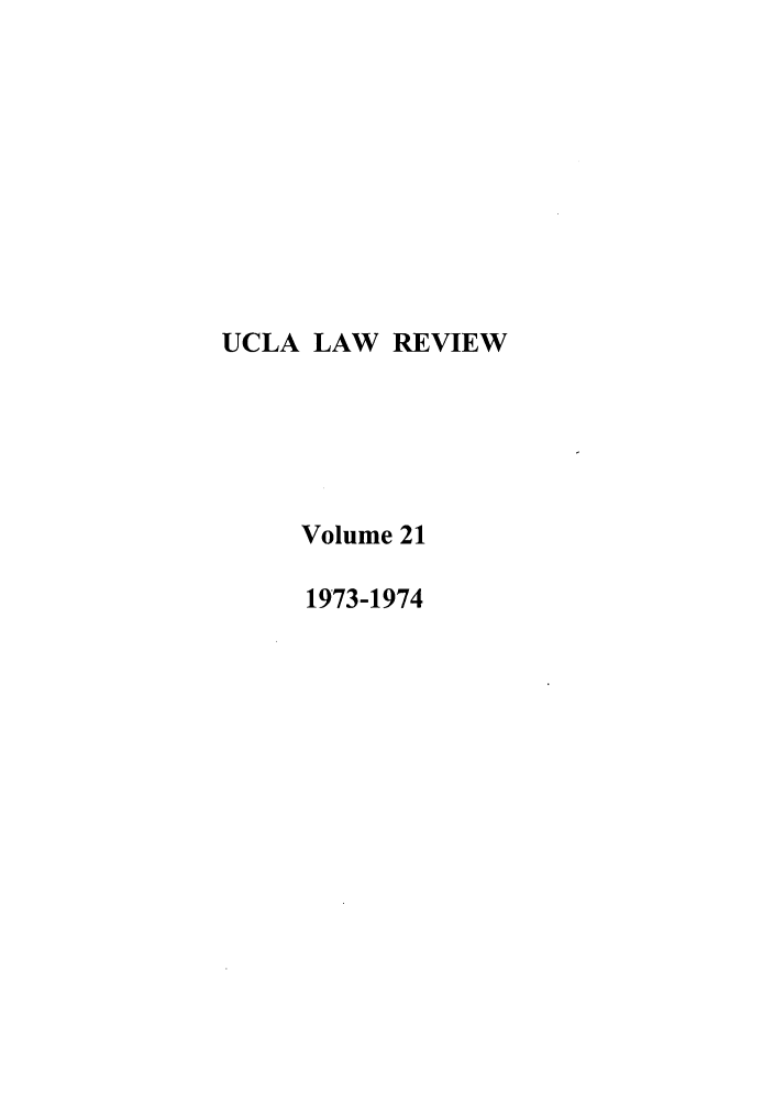 handle is hein.journals/uclalr21 and id is 1 raw text is: UCLA LAW REVIEW
Volume 21
1973-1974



