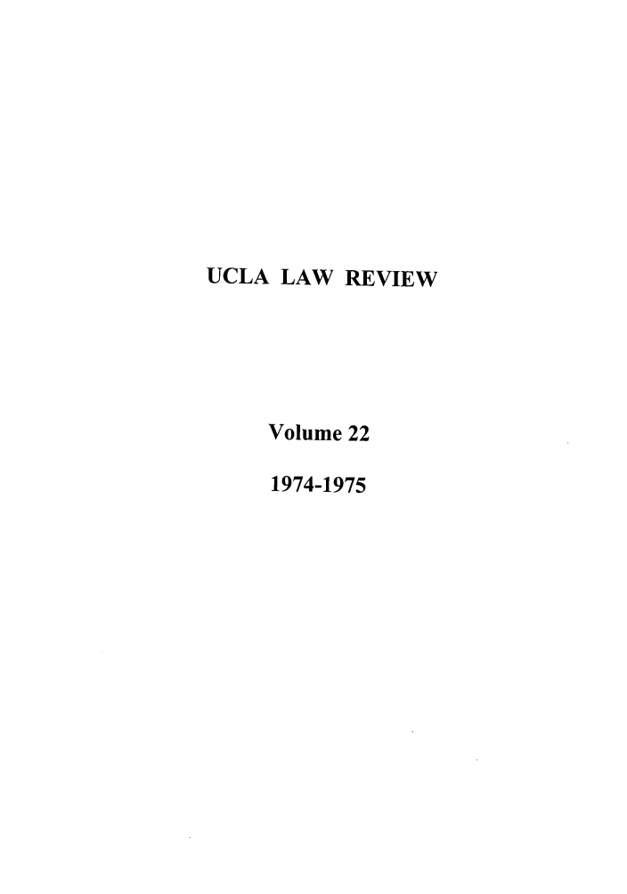 handle is hein.journals/uclalr22 and id is 1 raw text is: UCLA LAW REVIEW
Volume 22
1974-1975


