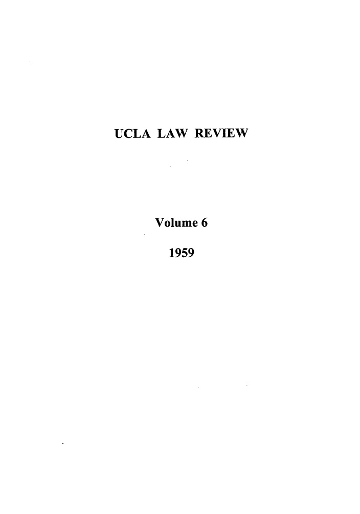 handle is hein.journals/uclalr6 and id is 1 raw text is: UCLA LAW REVIEW
Volume 6
1959


