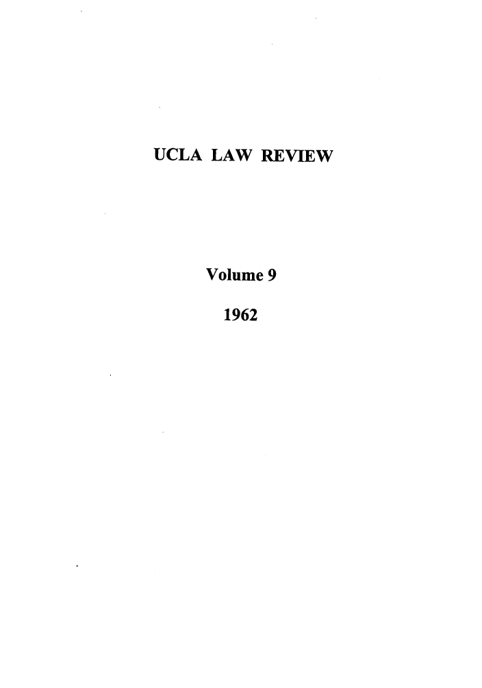 handle is hein.journals/uclalr9 and id is 1 raw text is: UCLA LAW REVIEW
Volume 9
1962


