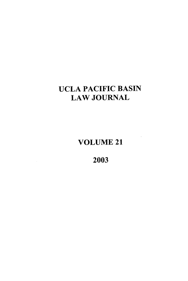 handle is hein.journals/uclapblj21 and id is 1 raw text is: UCLA PACIFIC BASIN
LAW JOURNAL
VOLUME 21
2003


