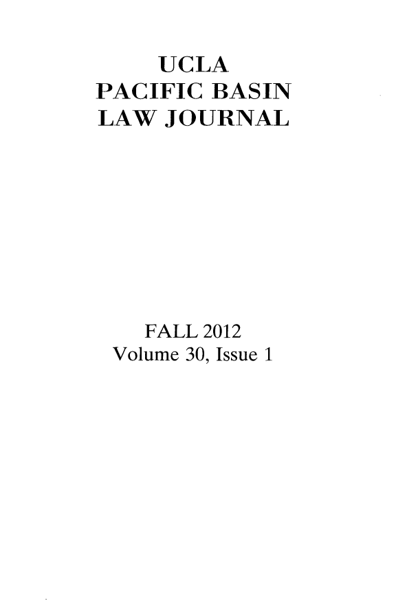 handle is hein.journals/uclapblj30 and id is 1 raw text is: UCLA
PACIFIC BASIN
LAW JOURNAL
FALL 2012
Volume 30, Issue 1


