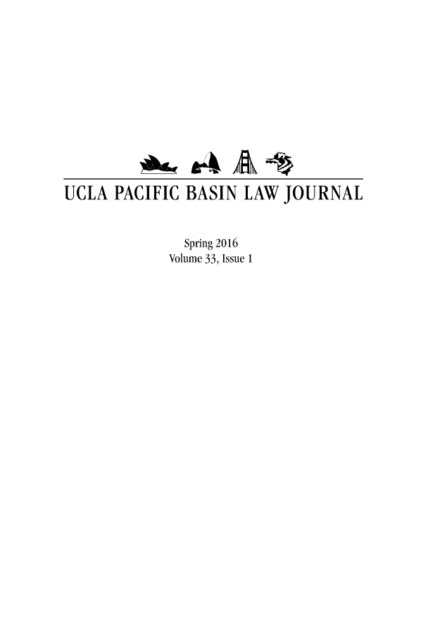 handle is hein.journals/uclapblj33 and id is 1 raw text is: 









UCLA PACIFIC


BASIN LAW JOURNAL


  Spring 2016
Volume 33, Issue 1


