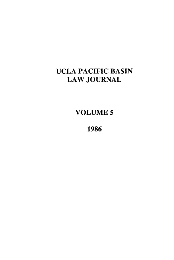 handle is hein.journals/uclapblj5 and id is 1 raw text is: UCLA PACIFIC BASIN
LAW JOURNAL
VOLUME 5
1986


