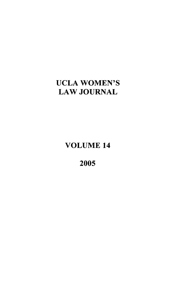 handle is hein.journals/uclawo14 and id is 1 raw text is: UCLA WOMEN'S
LAW JOURNAL
VOLUME 14
2005


