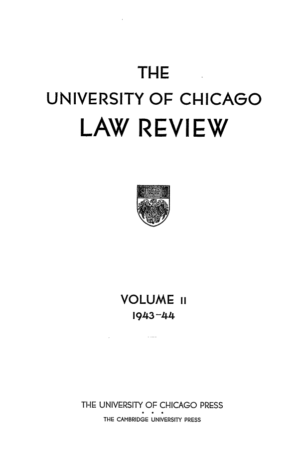 handle is hein.journals/uclr11 and id is 1 raw text is: THE

UNIVERSITY OF CHICAGO
LAW REVIEW

VOLUME Ii
1943 -44
TI E UNIVERSITY OF CNICAGO PRESS
TiE CAMBRIDGE UNIVERSITY PRESS


