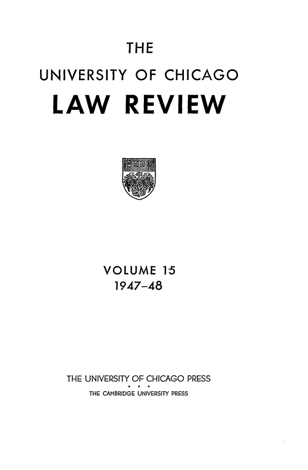 handle is hein.journals/uclr15 and id is 1 raw text is: THE

UNIVERSITY

OF CHICAGO

LAW REVIEW

VOLUME 15
1947-48
THE UNIVERSITY OF CHICAGO PRESS
THEl CAMBRIDGE: UNIVERSITY PRESS


