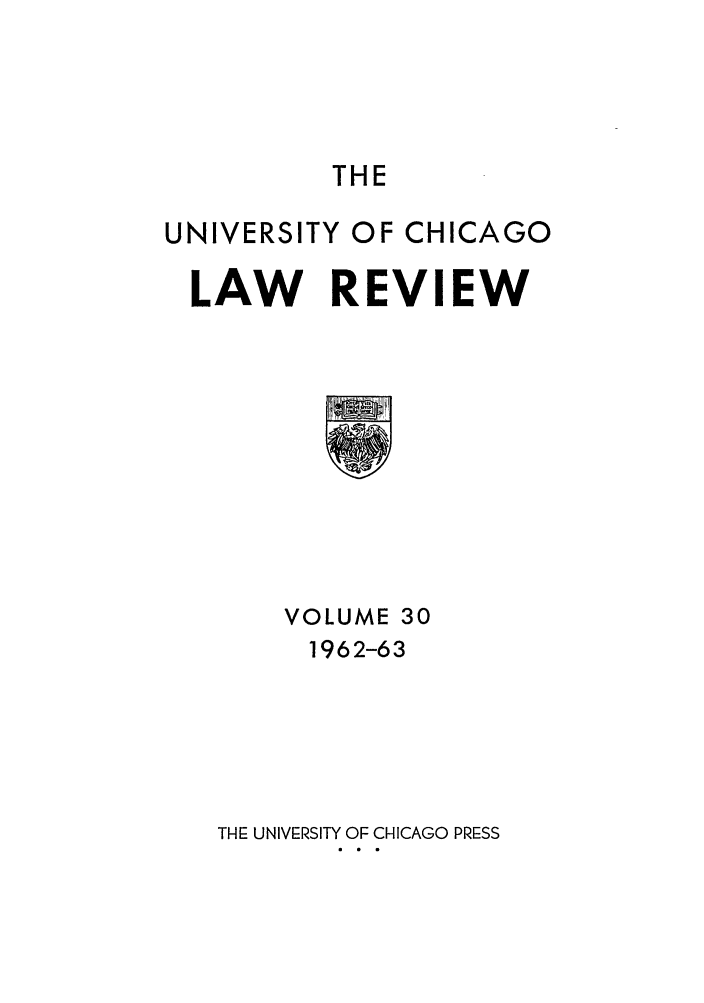 handle is hein.journals/uclr30 and id is 1 raw text is: THE
UNIVERSITY OF CHICAGO
LAW REVIEW

VOLUME 30
1962-63
THE UNIVERSITY OF CHICAGO PRESS


