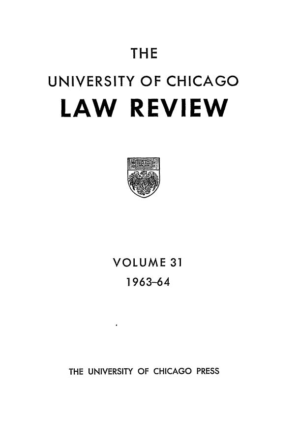 handle is hein.journals/uclr31 and id is 1 raw text is: THE

UNIVERSITY OF CHICAGO
LAW REVIEW

VOLUME 31
1963-64

THE UNIVERSITY OF CHICAGO PRESS


