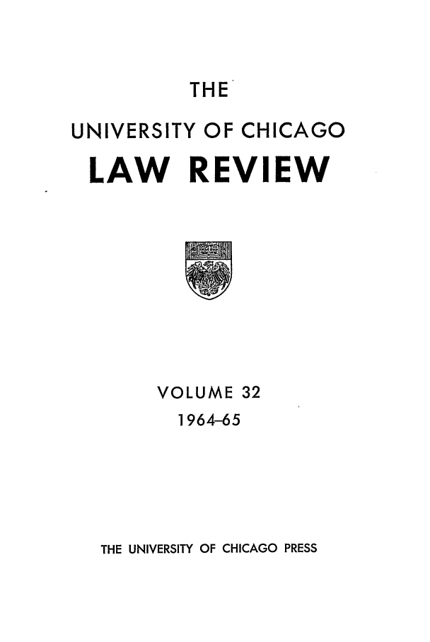 handle is hein.journals/uclr32 and id is 1 raw text is: THE

UNIVERSITY OF CHICAGO
LAW REVIEW

VOLUME 32
1964-65

THE UNIVERSITY OF CHICAGO PRESS


