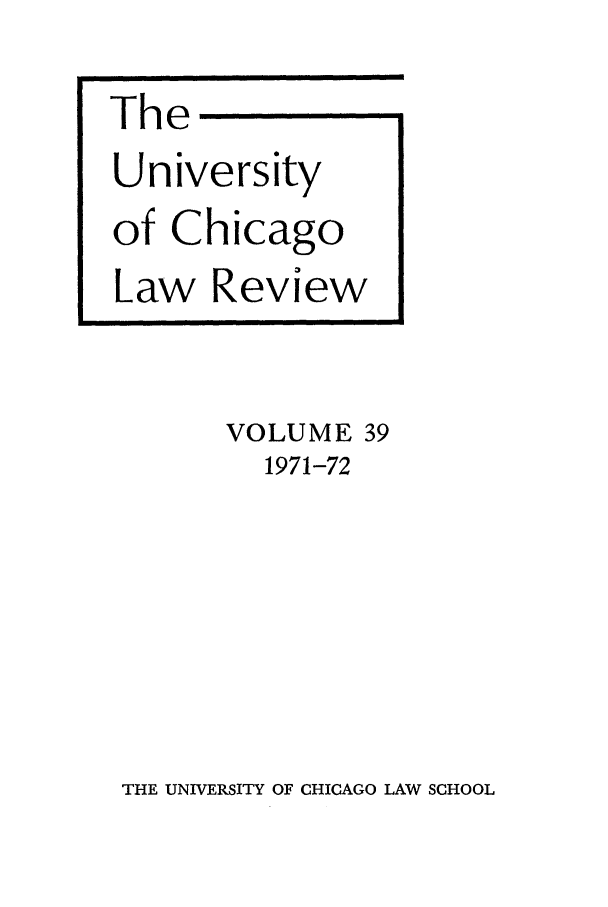 handle is hein.journals/uclr39 and id is 1 raw text is: The
University
of Chicago
Law Review
VOLUME 39
1971-72

THE UNIVERSITY OF CHICAGO LAW SCHOOL


