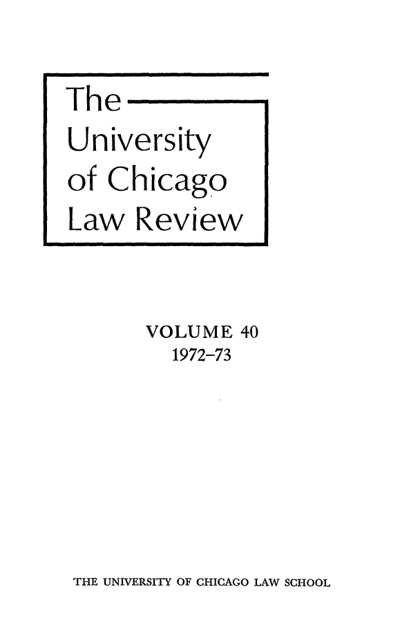 handle is hein.journals/uclr40 and id is 1 raw text is: The
University
of Chicago
Law Review
VOLUME 40
1972-73

THE UNIVERSITY OF CHICAGO LAW SCHOOL


