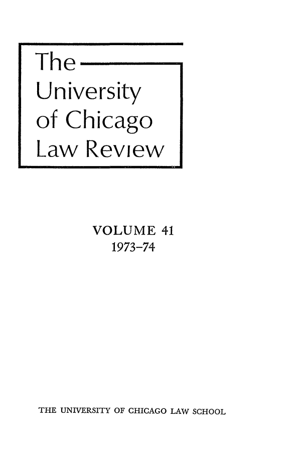 handle is hein.journals/uclr41 and id is 1 raw text is: The
University
of Chicago
Law Review
VOLUME 41
1973-74

THE UNIVERSITY OF CHICAGO LAW SCHOOL


