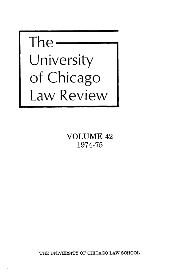 handle is hein.journals/uclr42 and id is 1 raw text is: The
University
of Chicago
Law Review
VOLUME 42
1974-75

THE UNIVERSITY OF CHICAGO LAW SCHOOL


