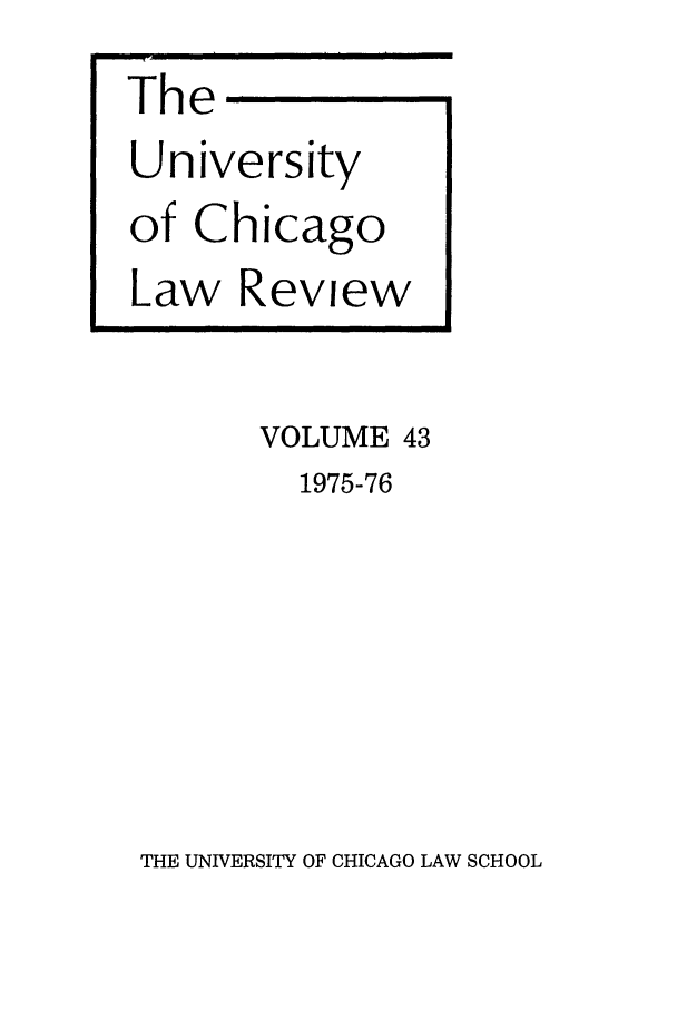 handle is hein.journals/uclr43 and id is 1 raw text is: The
University
of Chicago
Law Review
VOLUME 43
1975-76

THE UNIVERSITY OF CHICAGO LAW SCHOOL


