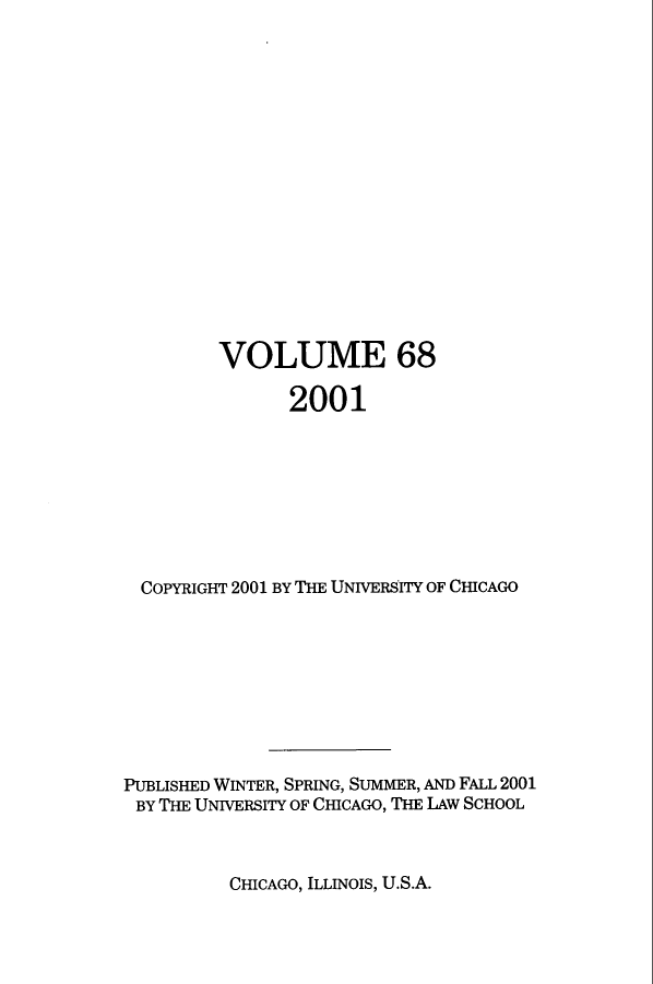 handle is hein.journals/uclr68 and id is 1 raw text is: VOLUME 68
2001
COPYRIGHT 2001 BY THE UNIVERSITY OF CHICAGO
PUBLISHED WINTER, SPRING, SUMMER, AND FALL 2001
BY THE UNIVERSITY OF CHICAGO, THE LAw SCHOOL

CHICAGO, ILLINOIS, U.S.A.


