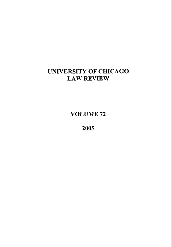 handle is hein.journals/uclr72 and id is 1 raw text is: UNIVERSITY OF CHICAGO
LAW REVIEW
VOLUME 72
2005


