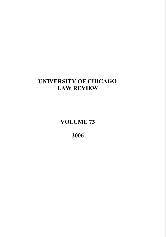 handle is hein.journals/uclr73 and id is 1 raw text is: UNIVERSITY OF CHICAGO
LAW REVIEW
VOLUME 73
2006


