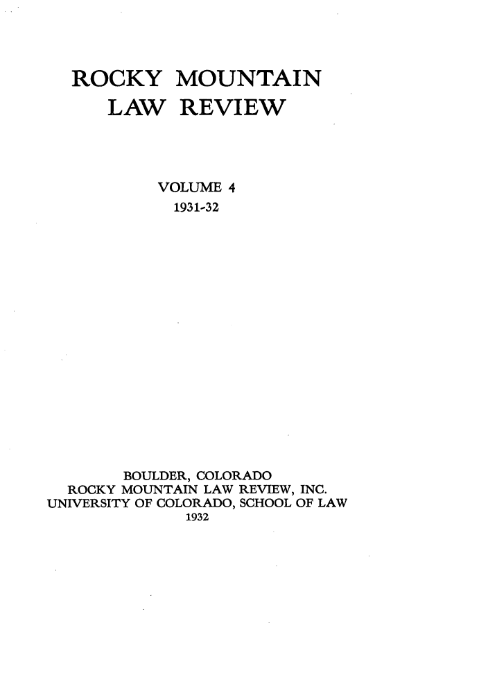 handle is hein.journals/ucollr4 and id is 1 raw text is: ROCKY MOUNTAIN
LAW REVIEW
VOLUME 4
1931-32
BOULDER, COLORADO
ROCKY MOUNTAIN LAW REVIEW, INC.
UNIVERSITY OF COLORADO, SCHOOL OF LAW
1932


