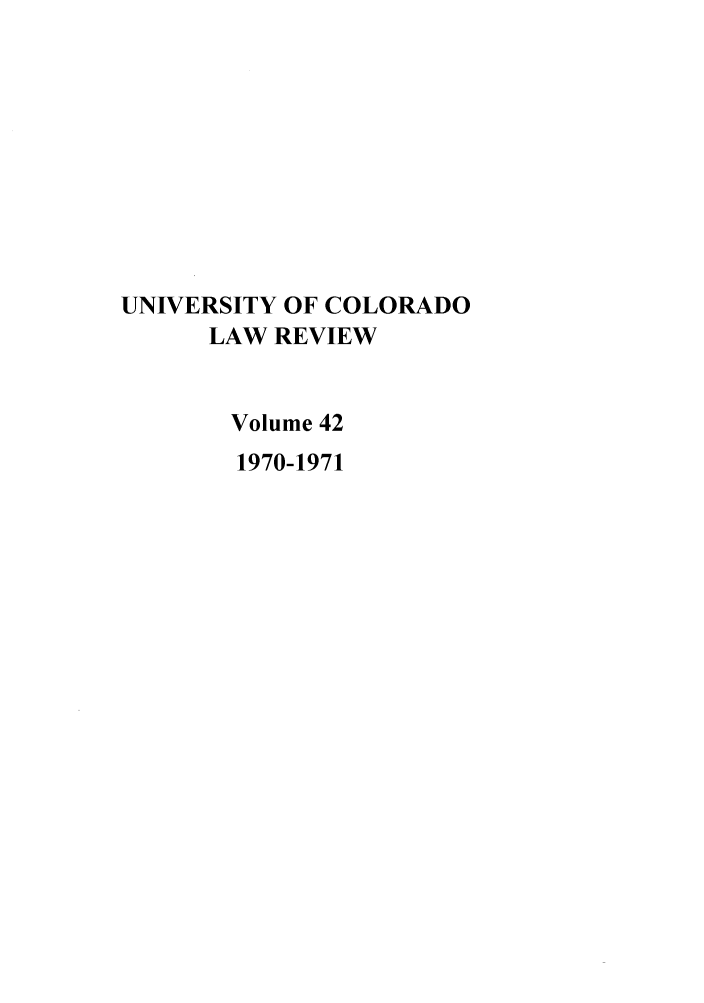 handle is hein.journals/ucollr42 and id is 1 raw text is: UNIVERSITY OF COLORADO
LAW REVIEW
Volume 42
1970-1971


