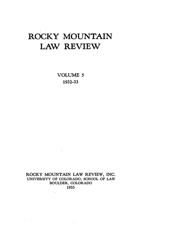 handle is hein.journals/ucollr5 and id is 1 raw text is: ROCKY MOUNTAIN
LAW REVIEW
VOLUME 5
1932-33
ROCKY MOUNTAIN LAW REVIEW, INC.
UNIVERSITY OF COLORADO, SCHOOL OF LAW
BOULDER, COLORADO
1933


