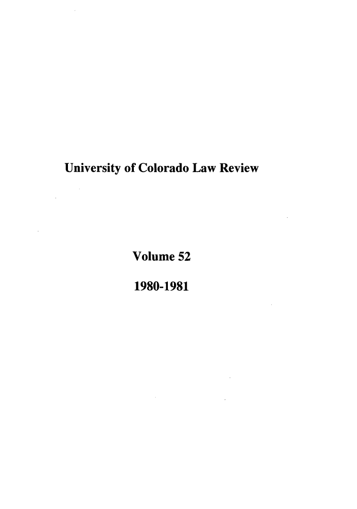 handle is hein.journals/ucollr52 and id is 1 raw text is: University of Colorado Law Review
Volume 52
1980-1981


