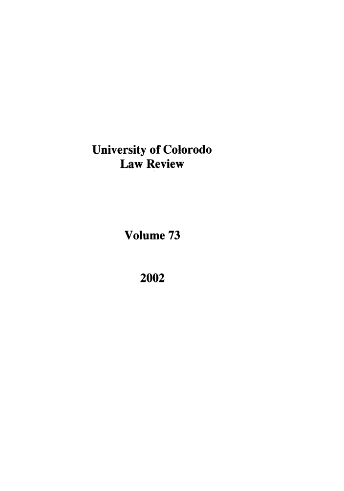 handle is hein.journals/ucollr73 and id is 1 raw text is: University of Colorodo
Law Review
Volume 73
2002


