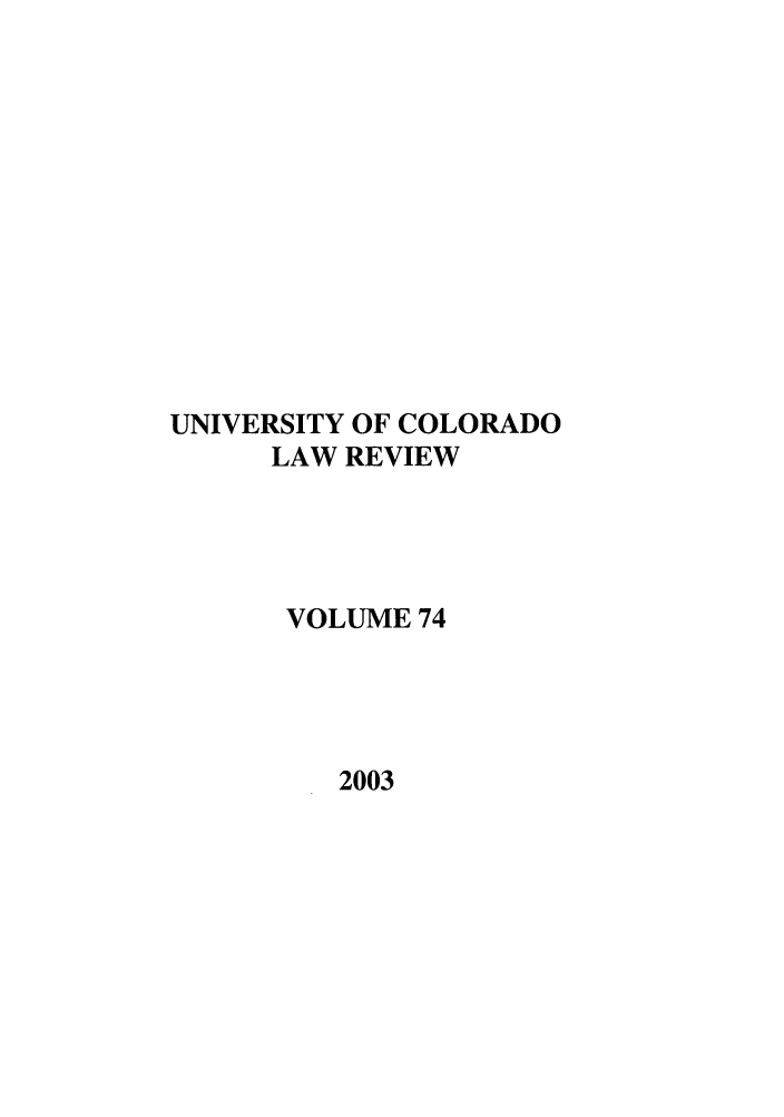handle is hein.journals/ucollr74 and id is 1 raw text is: UNIVERSITY OF COLORADO
LAW REVIEW
VOLUME 74

2003


