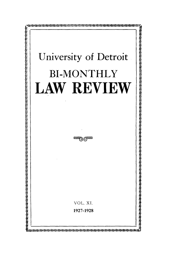 handle is hein.journals/udbm11 and id is 1 raw text is: University of Detroit
BI-MONTHLY
LAW REVIEW

VOL. XT.
1927-1928


