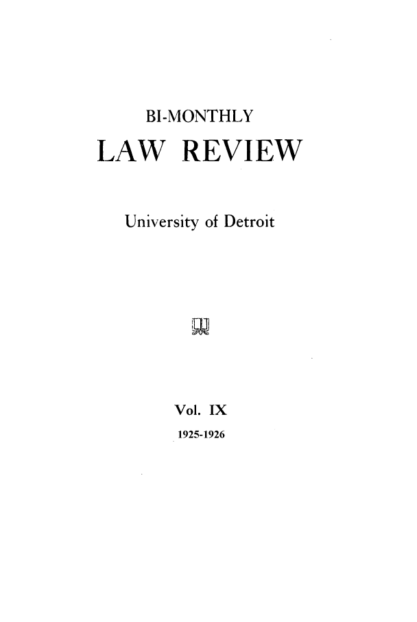 handle is hein.journals/udbm9 and id is 1 raw text is: BI-MONTHLY
LAW REVIEW
University of Detroit
Vol. IX
1925-1926


